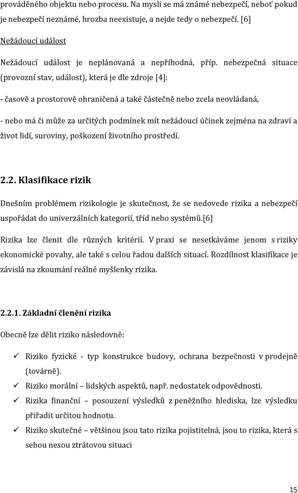 nebezpečná situace (provozní stav, událost), která je dle zdroje [4]: - časově a prostorově ohraničená a také částečně nebo zcela neovládaná, - nebo má či může za určitých podmínek mít nežádoucí