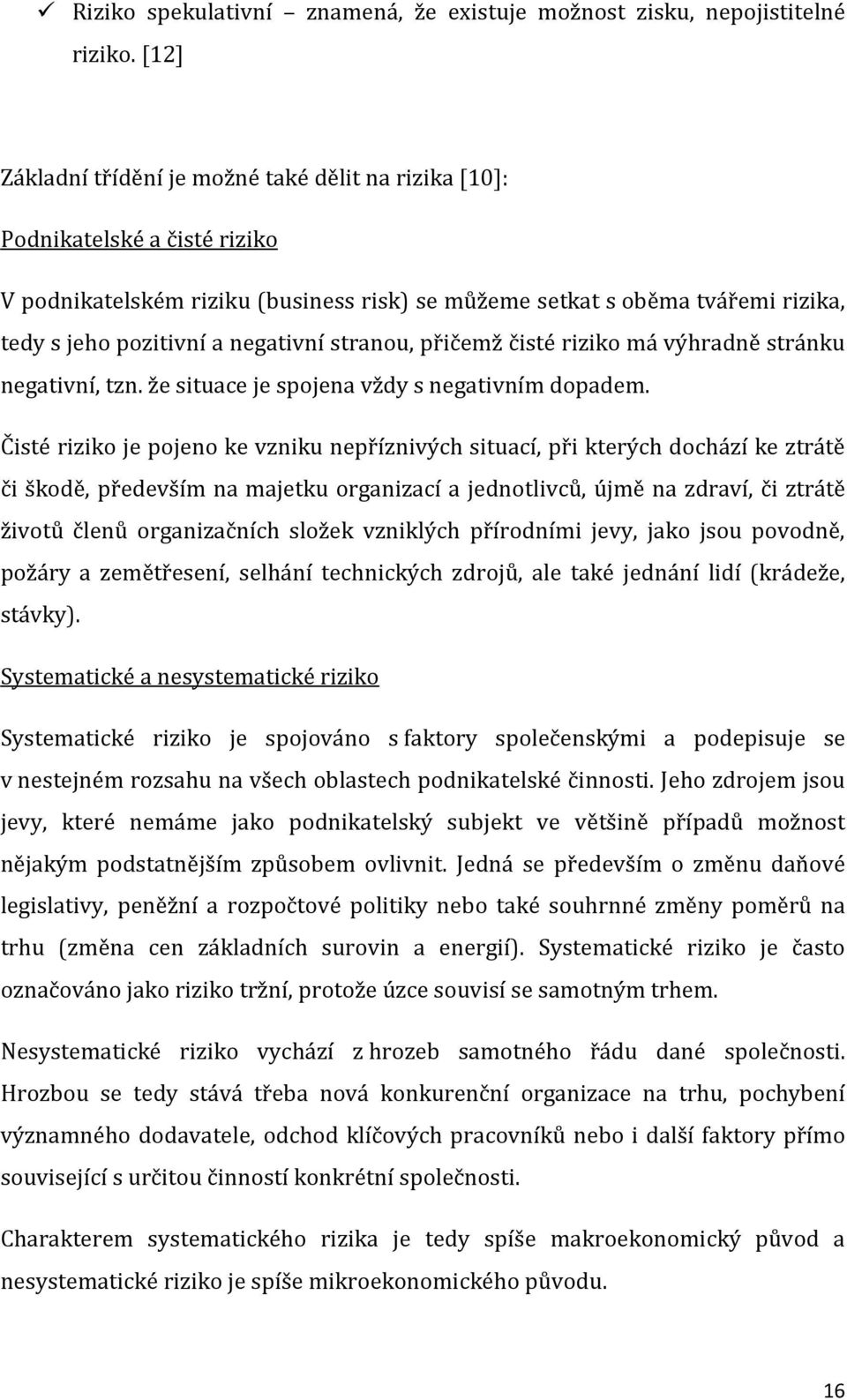 negativní stranou, přičemž čisté riziko má výhradně stránku negativní, tzn. že situace je spojena vždy s negativním dopadem.