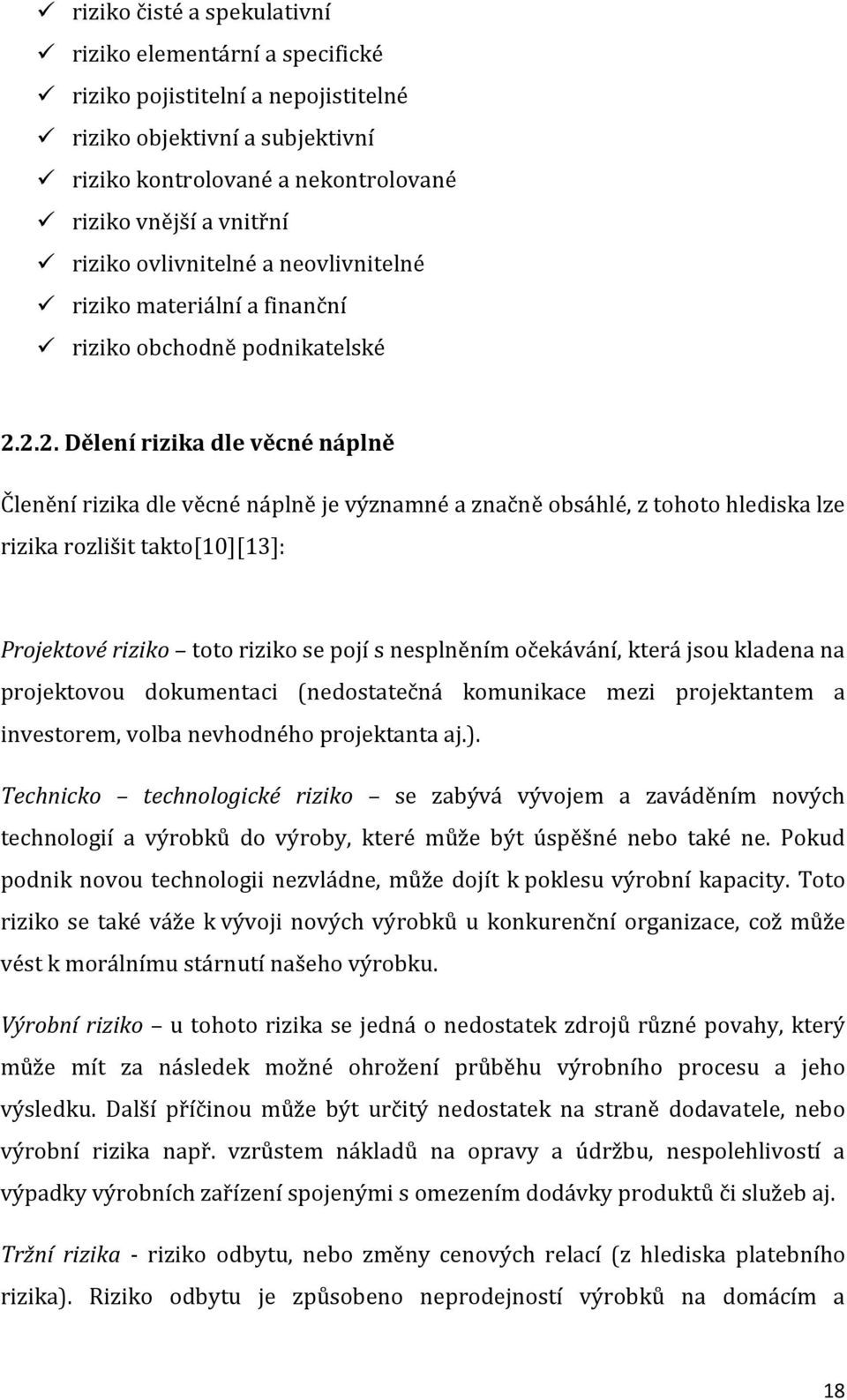 2.2. Dělení rizika dle věcné náplně Členění rizika dle věcné náplně je významné a značně obsáhlé, z tohoto hlediska lze rizika rozlišit takto[10][13]: Projektové riziko toto riziko se pojí s