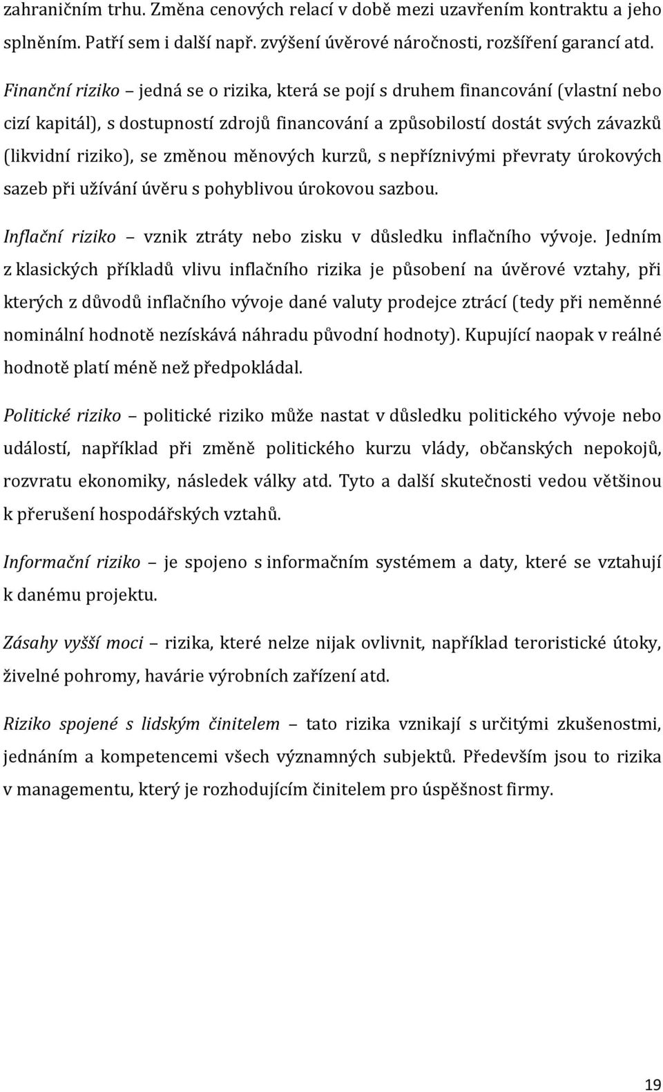 měnových kurzů, s nepříznivými převraty úrokových sazeb při užívání úvěru s pohyblivou úrokovou sazbou. Inflační riziko vznik ztráty nebo zisku v důsledku inflačního vývoje.