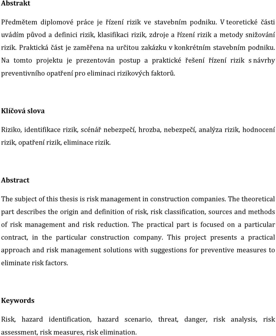 Na tomto projektu je prezentován postup a praktické řešení řízení rizik s návrhy preventivního opatření pro eliminaci rizikových faktorů.