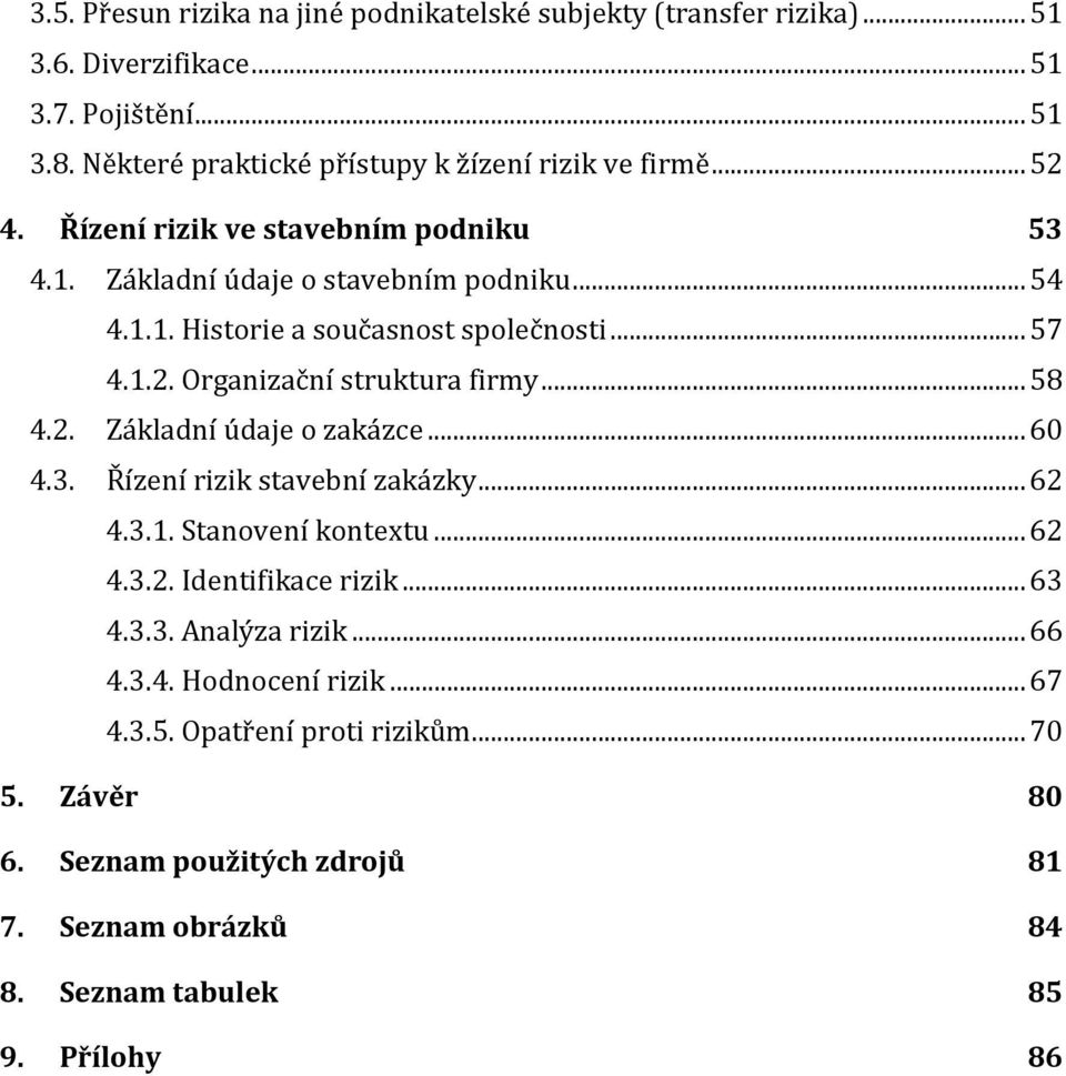 .. 57 4.1.2. Organizační struktura firmy... 58 4.2. Základní údaje o zakázce... 60 4.3. Řízení rizik stavební zakázky... 62 4.3.1. Stanovení kontextu... 62 4.3.2. Identifikace rizik.