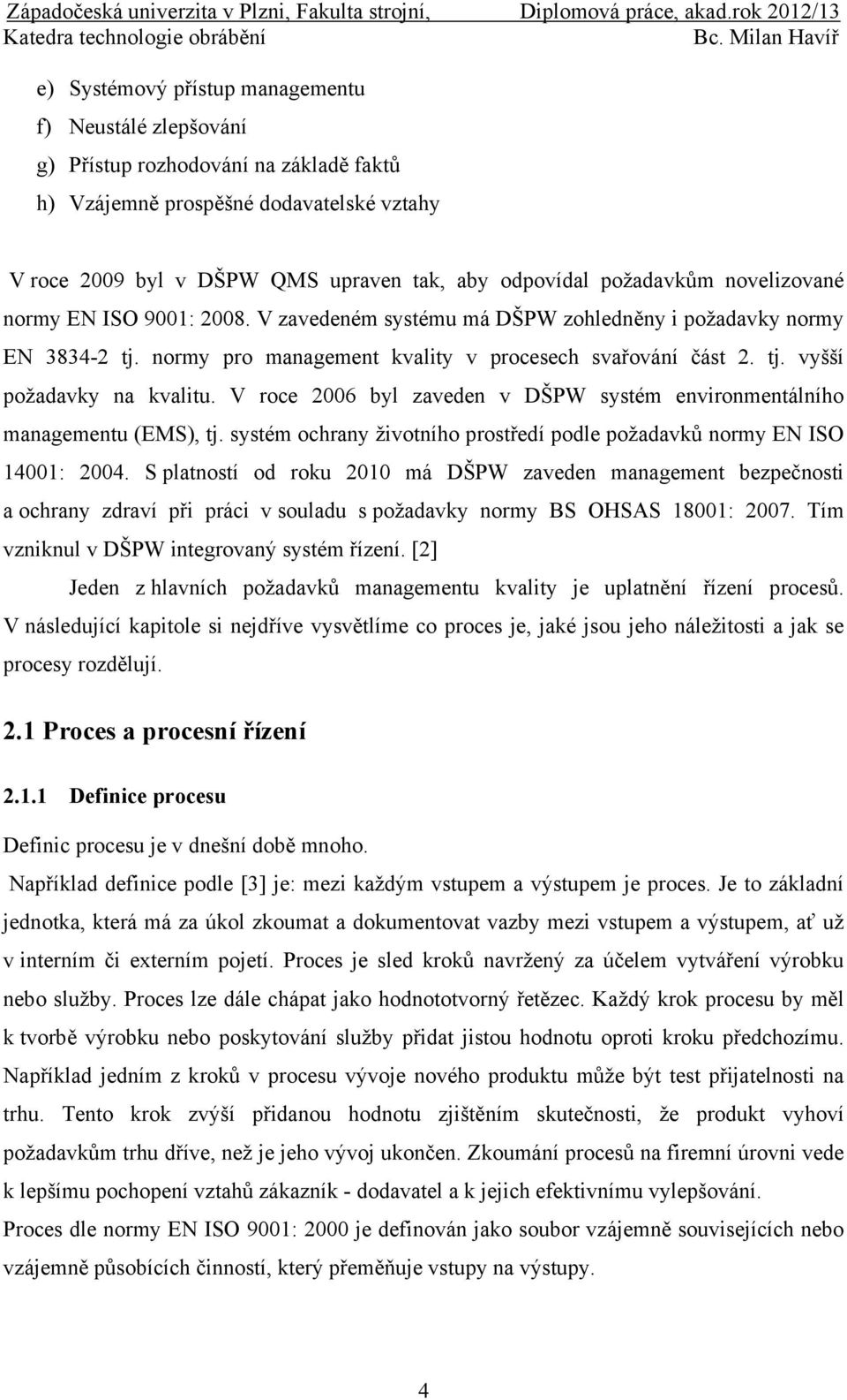 V roce 2006 byl zaveden v DŠPW systém environmentálního managementu (EMS), tj. systém ochrany životního prostředí podle požadavků normy EN ISO 14001: 2004.