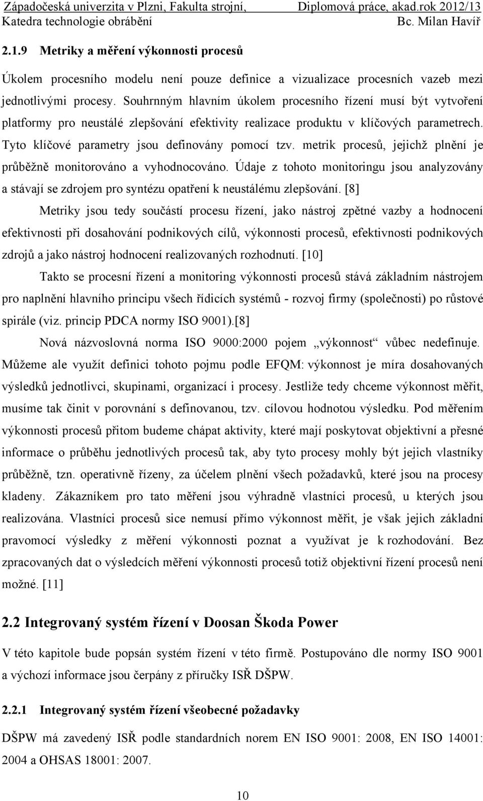 Tyto klíčové parametry jsou definovány pomocí tzv. metrik procesů, jejichž plnění je průběžně monitorováno a vyhodnocováno.