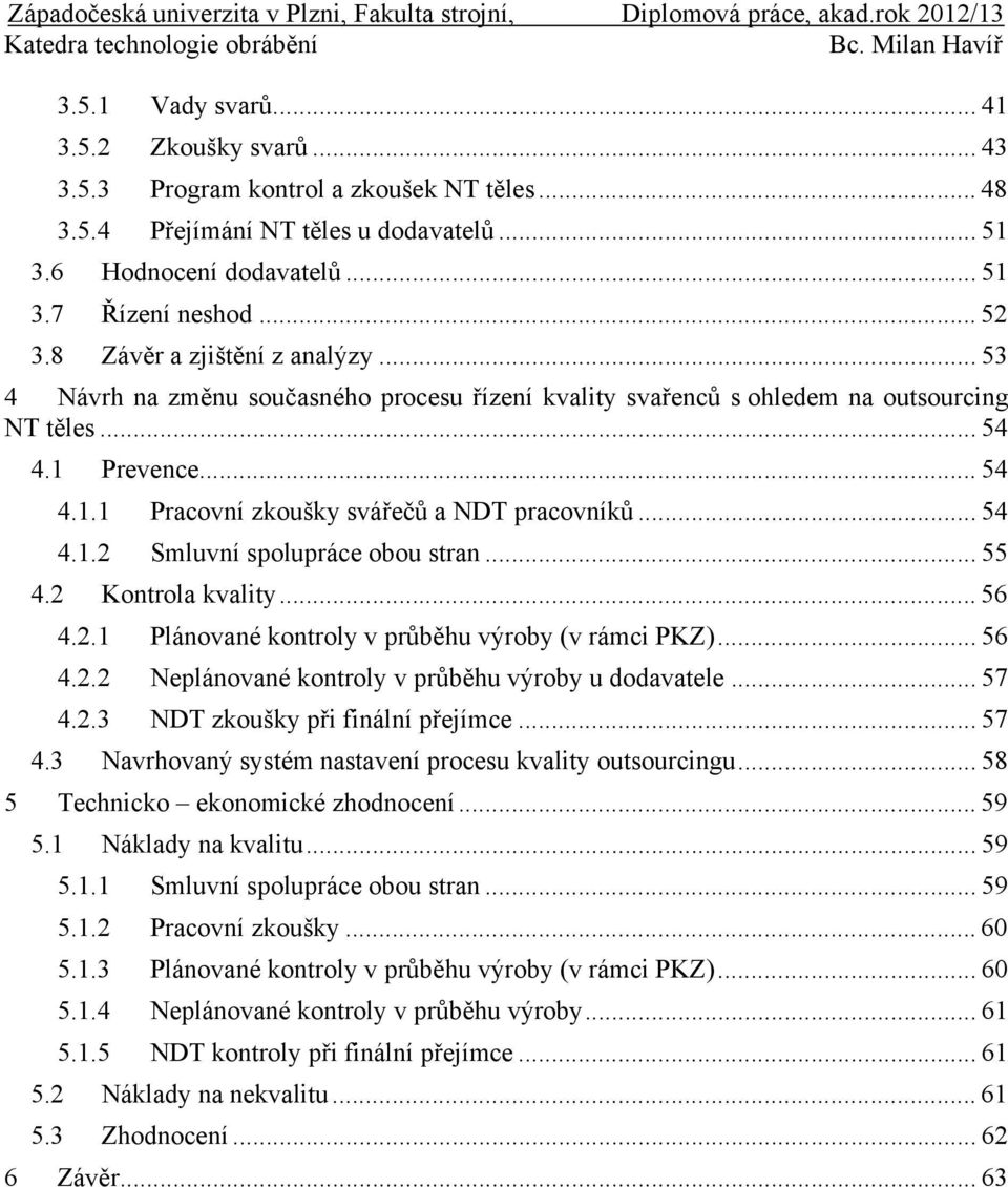 .. 54 4.1.2 Smluvní spolupráce obou stran... 55 4.2 Kontrola kvality... 56 4.2.1 Plánované kontroly v průběhu výroby (v rámci PKZ)... 56 4.2.2 Neplánované kontroly v průběhu výroby u dodavatele... 57 4.