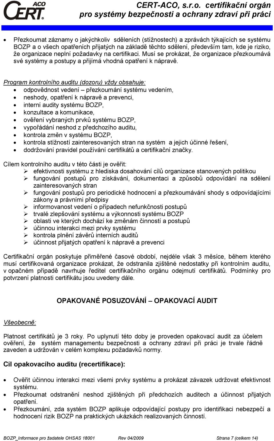 Program kontrolního auditu (dozoru) vždy obsahuje: odpovědnost vedení přezkoumání systému vedením, neshody, opatření k nápravě a prevenci, interní audity systému BOZP, konzultace a komunikace,