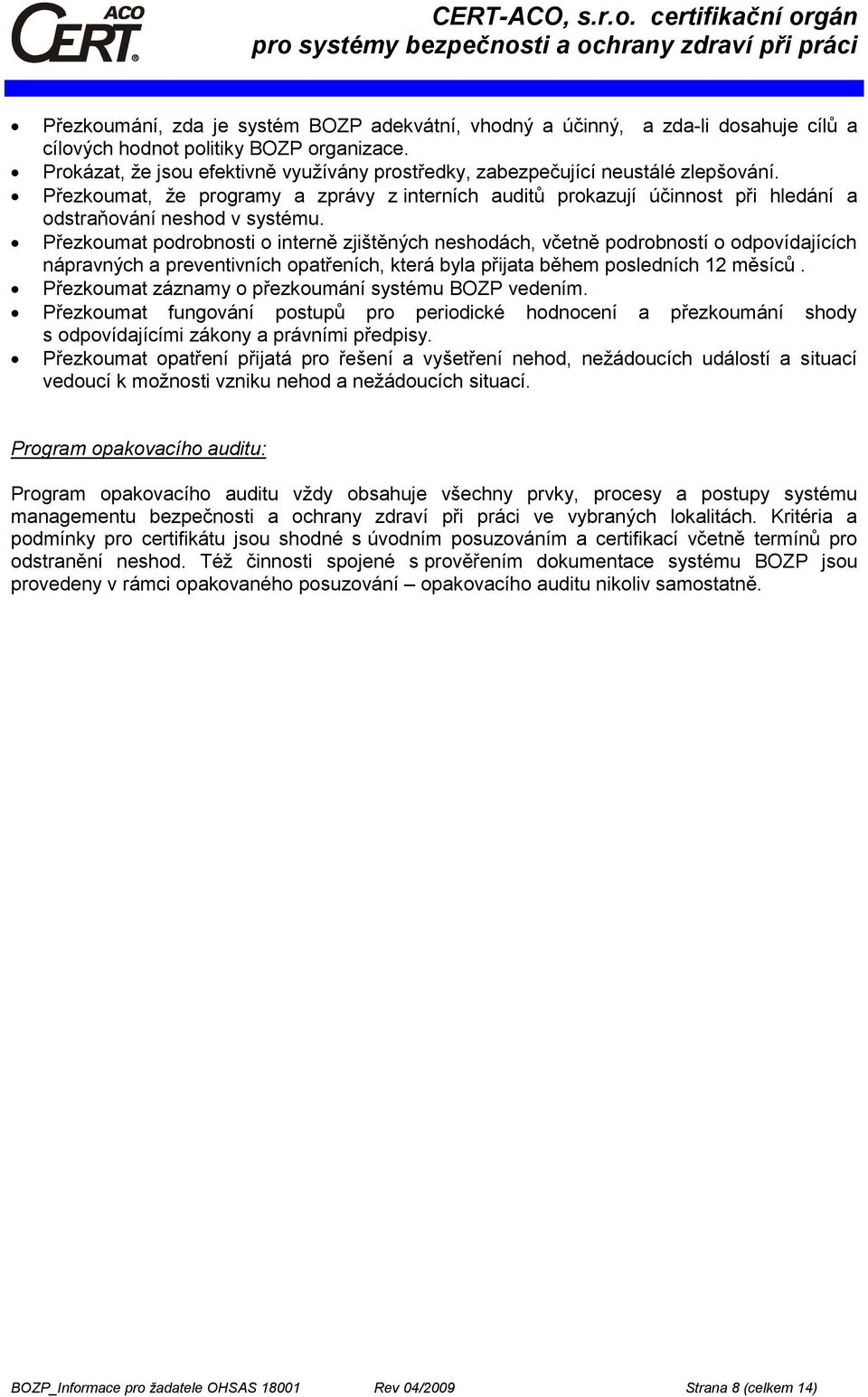 Přezkoumat podrobnosti o interně zjištěných neshodách, včetně podrobností o odpovídajících nápravných a preventivních opatřeních, která byla přijata během posledních 12 měsíců.