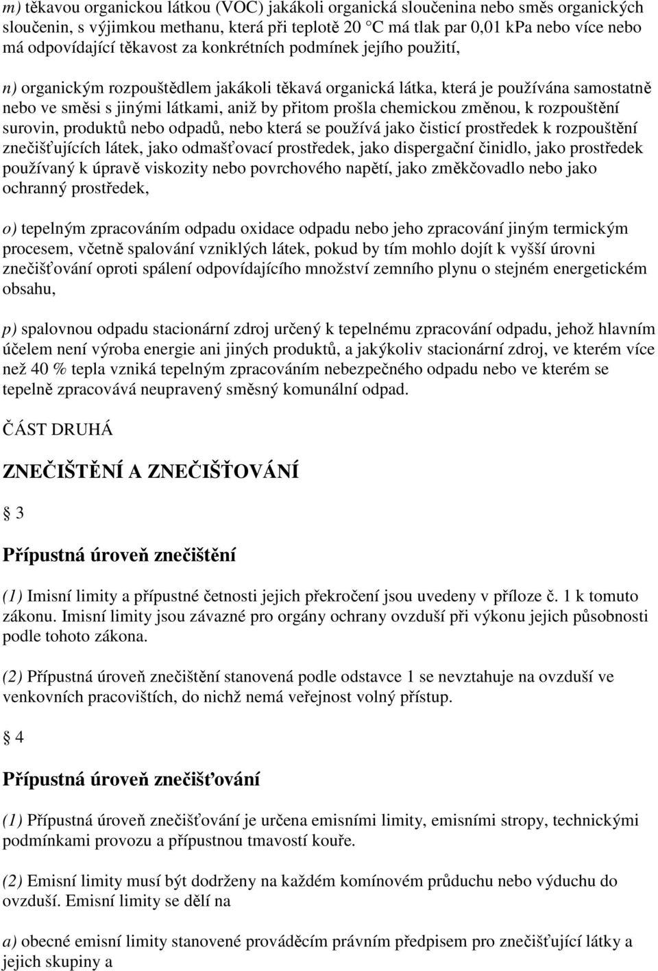 chemickou změnou, k rozpouštění surovin, produktů nebo odpadů, nebo která se používá jako čisticí prostředek k rozpouštění znečišťujících látek, jako odmašťovací prostředek, jako dispergační činidlo,