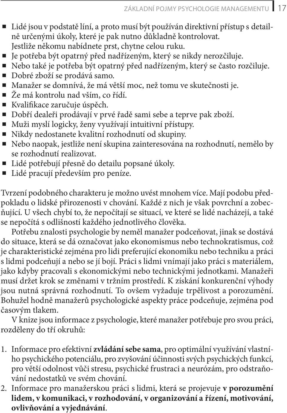 Dobré zboží se prodává samo. Manažer se domnívá, že má větší moc, než tomu ve skutečnosti je. Že má kontrolu nad vším, co řídí. Kvalifikace zaručuje úspěch.