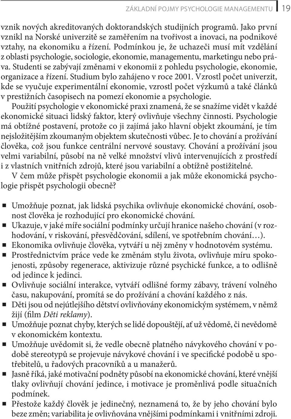 Podmínkou je, že uchazeči musí mít vzdělání z oblasti psychologie, sociologie, ekonomie, managementu, marketingu nebo práva.