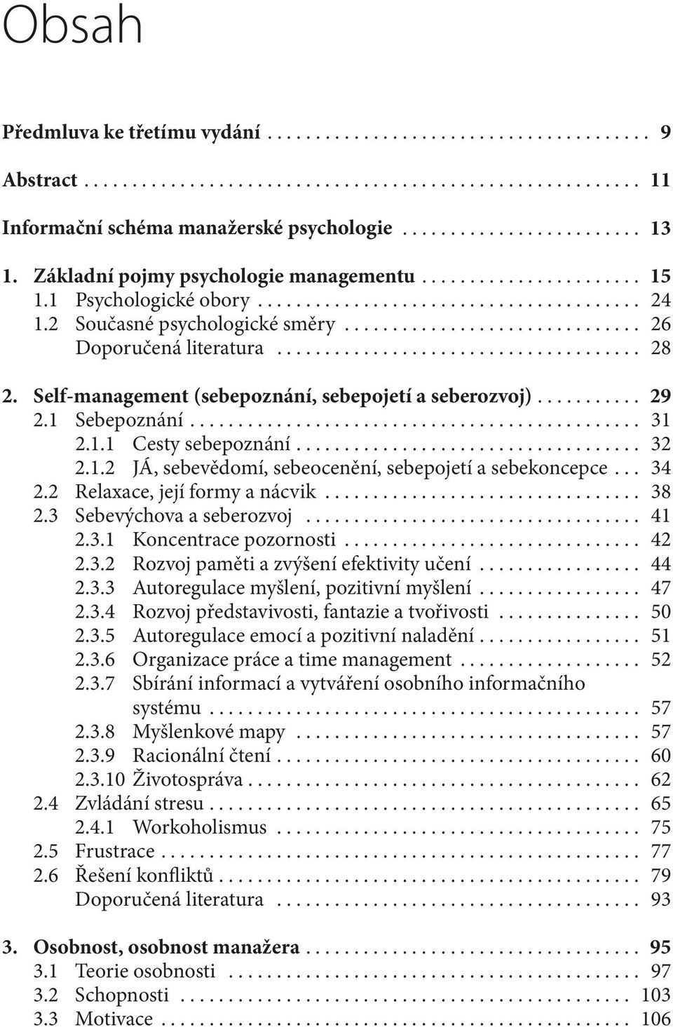 .. 34 2.2 Relaxace, její formy a nácvik... 38 2.3 Sebevýchova a seberozvoj... 41 2.3.1 Koncentrace pozornosti... 42 2.3.2 Rozvoj paměti a zvýšení efektivity učení... 44 2.3.3 Autoregulace myšlení, pozitivní myšlení.