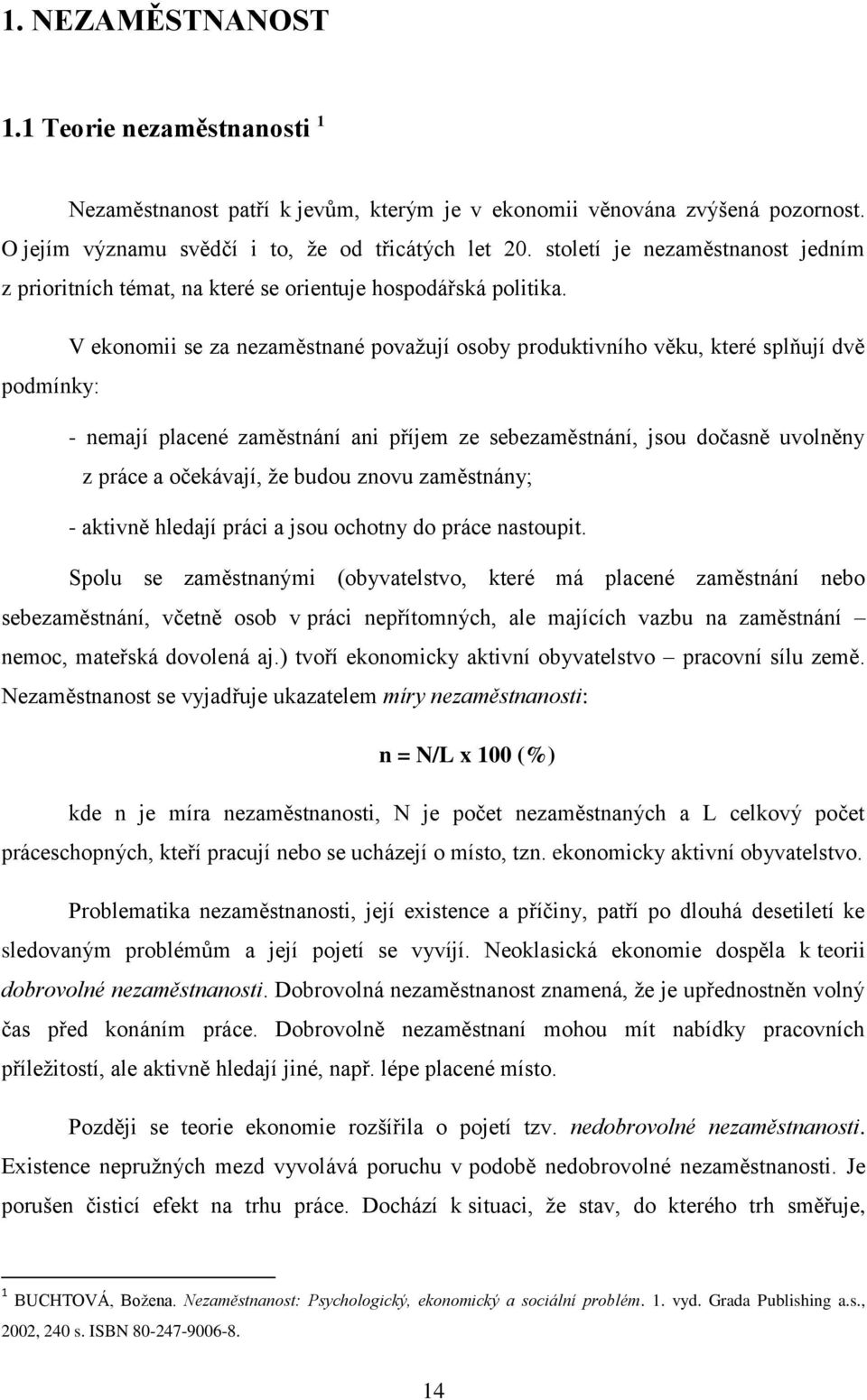 V ekonomii se za nezaměstnané považují osoby produktivního věku, které splňují dvě podmínky: - nemají placené zaměstnání ani příjem ze sebezaměstnání, jsou dočasně uvolněny z práce a očekávají, že