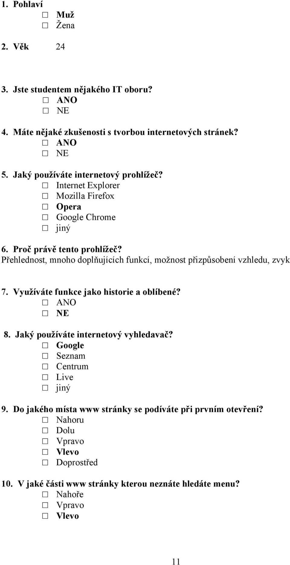 Přehlednost, mnoho doplňujících funkcí, moţnost přizpůsobení vzhledu, zvyk 7. Využíváte funkce jako historie a oblíbené? 8.