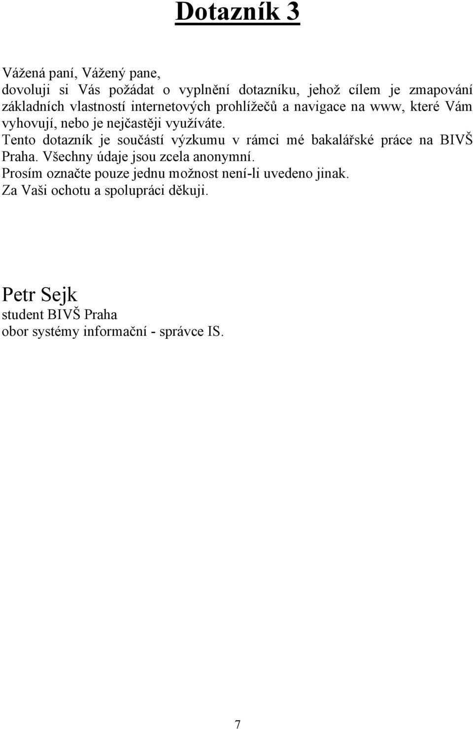 Tento dotazník je součástí výzkumu v rámci mé bakalářské práce na BIVŠ Praha. Všechny údaje jsou zcela anonymní.