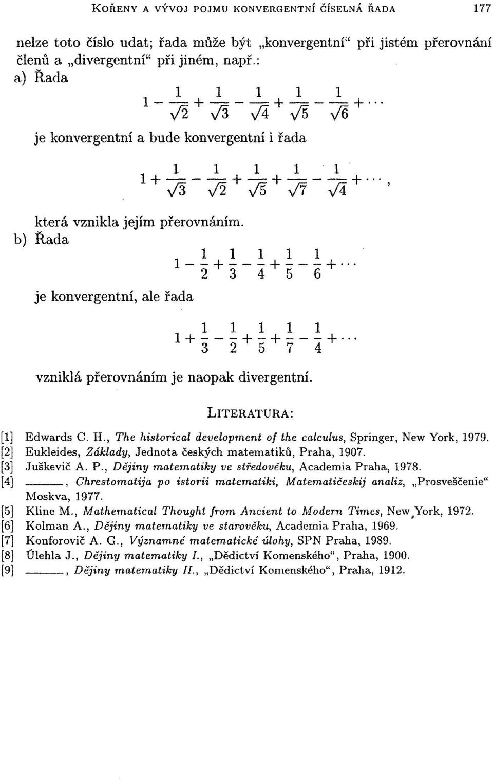 b) Řada, 1 1 1 1 1 je konvergentní, ale řada 1-2 + 3 " 4 + 5-6 + -, 1 1 1 1 1 1 + + - + +.-. 3 2 5 7 4 vzniklá přerovnáním je naopak divergentní. LITERATURA: [1] Edwards C H.