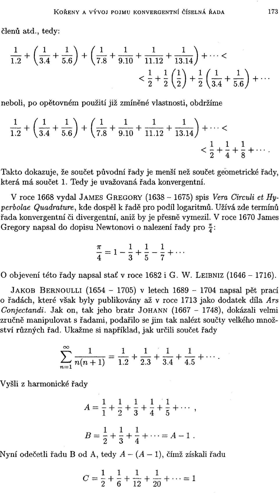 14) + "' < 1 1 1 < 2 + 4 + 8 + - - Takto dokazuje, že součet původní řady je menší než součet geometrické řady, která má součet 1. Tedy je uvažovaná řada konvergentní.