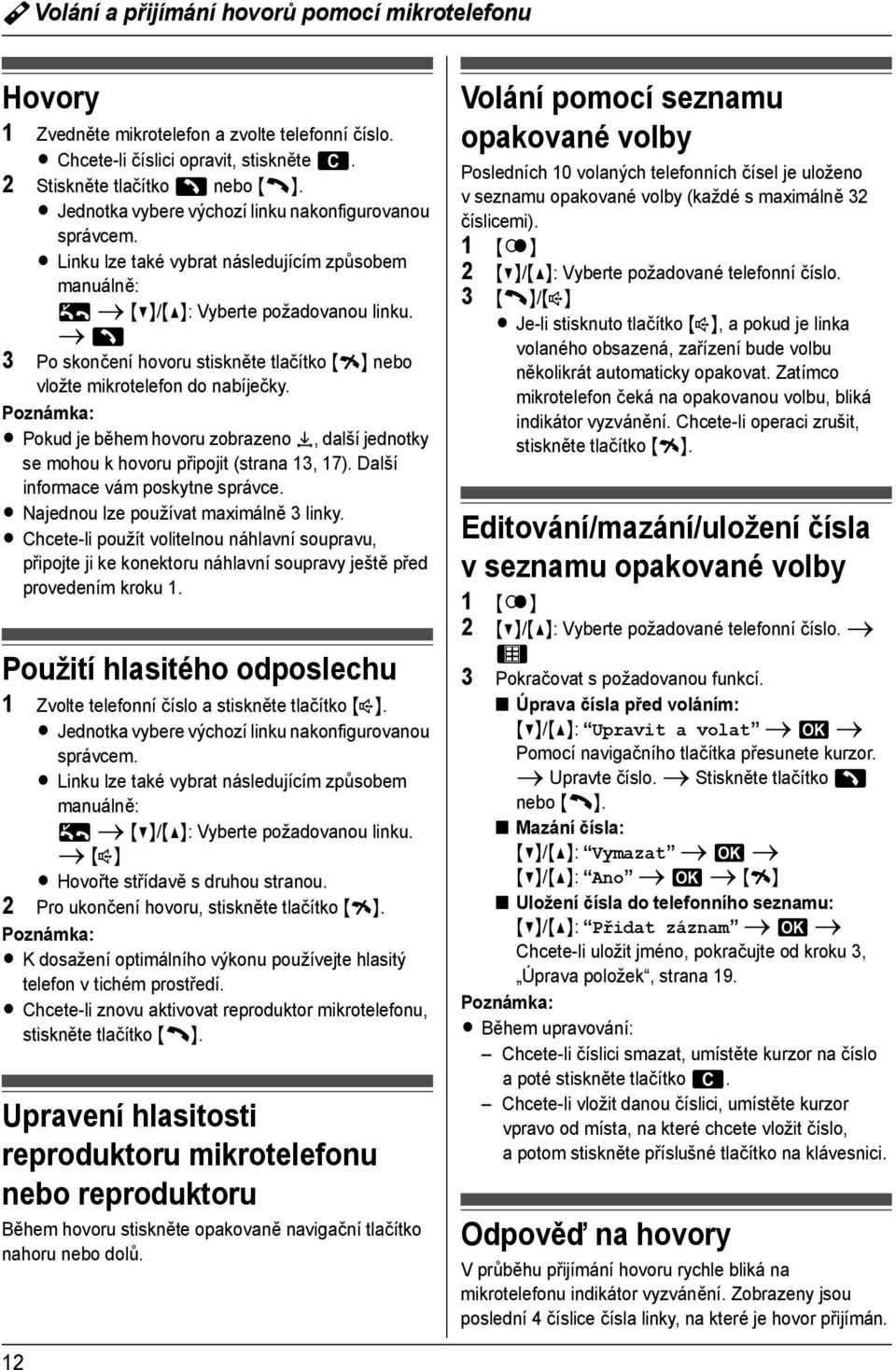 i ] 3 Po skončení hovoru stiskněte tlačítko {i} nebo vložte mikrotelefon do nabíječky. L Pokud je během hovoru zobrazeno y, další jednotky se mohou k hovoru připojit (strana 13, 17).