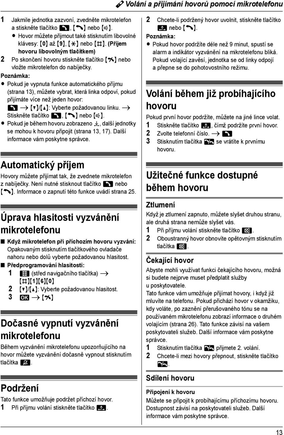 (Příjem hovoru libovolným tlačítkem) 2 Po skončení hovoru stiskněte tlačítko {i} nebo vložte mikrotelefon do nabíječky.