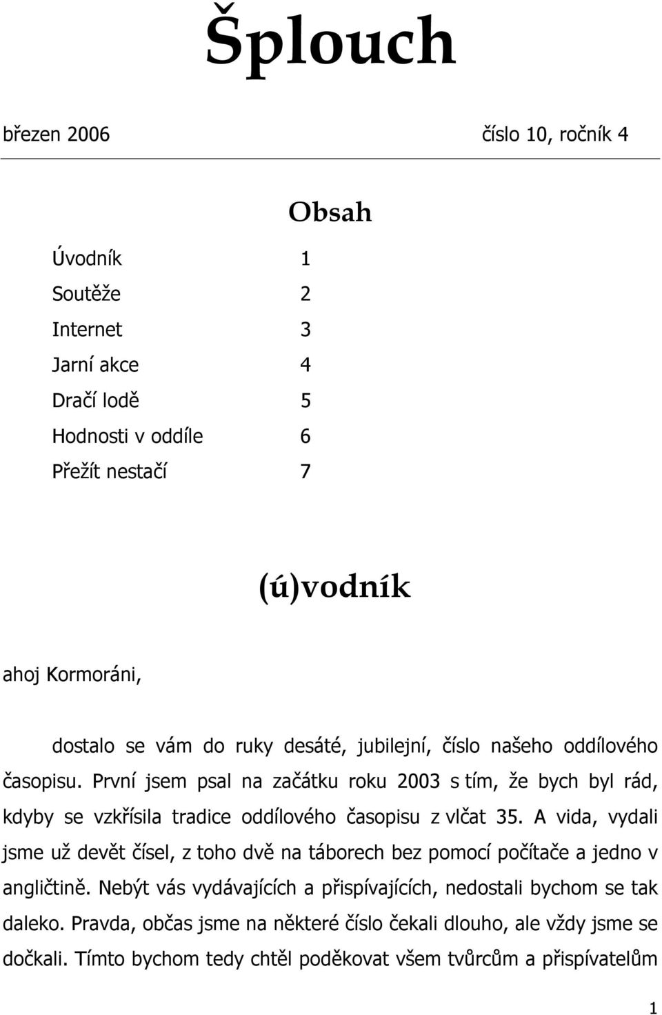 První jsem psal na začátku roku 2003 s tím, že bych byl rád, kdyby se vzkřísila tradice oddílového časopisu z vlčat 35.