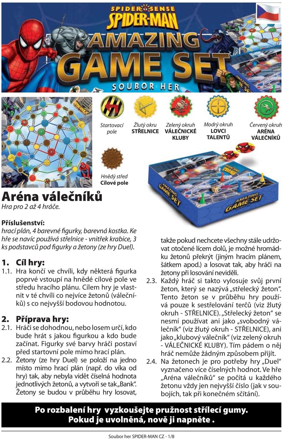 Cíl hry: 1.1. Hra končí ve chvíli, kdy některá figurka poprvé vstoupí na hnědé cílové pole ve středu hracího plánu.