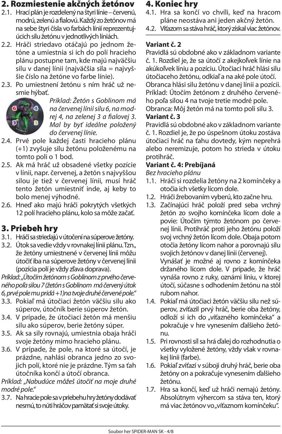 2. Hráči striedavo otáčajú po jednom žetóne a umiestnia si ich do polí hracieho plánu postupne tam, kde majú najväčšiu silu v danej línii (najväčšia sila = najvyššie číslo na žetóne vo farbe línie).