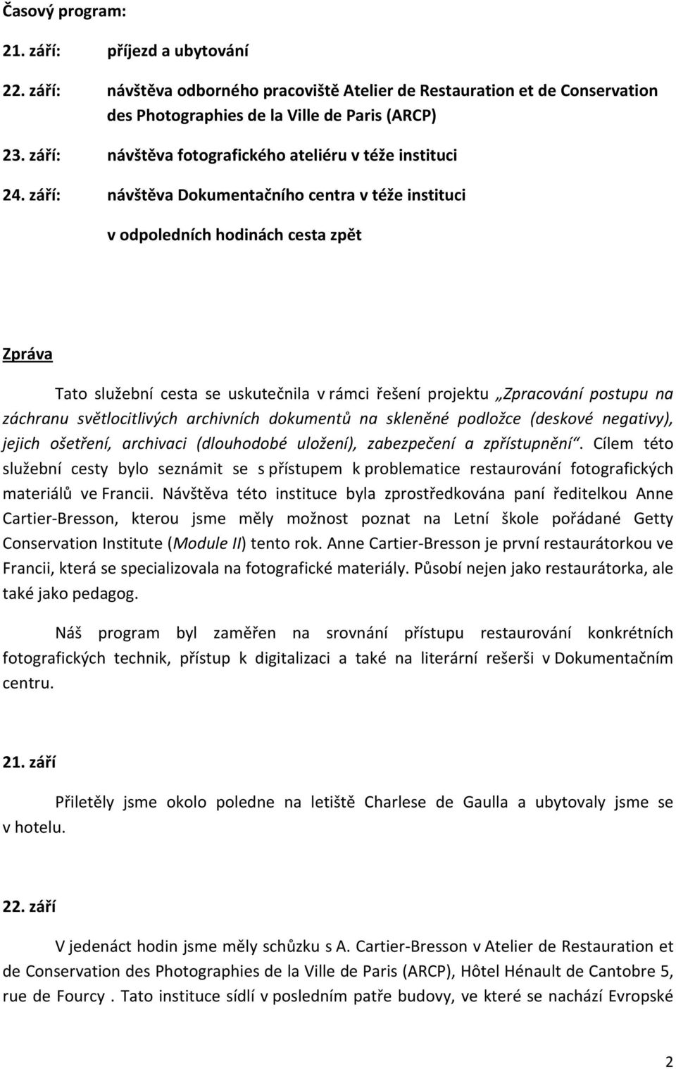 září: návštěva Dokumentačního centra v téže instituci v odpoledních hodinách cesta zpět Zpráva Tato služební cesta se uskutečnila v rámci řešení projektu Zpracování postupu na záchranu