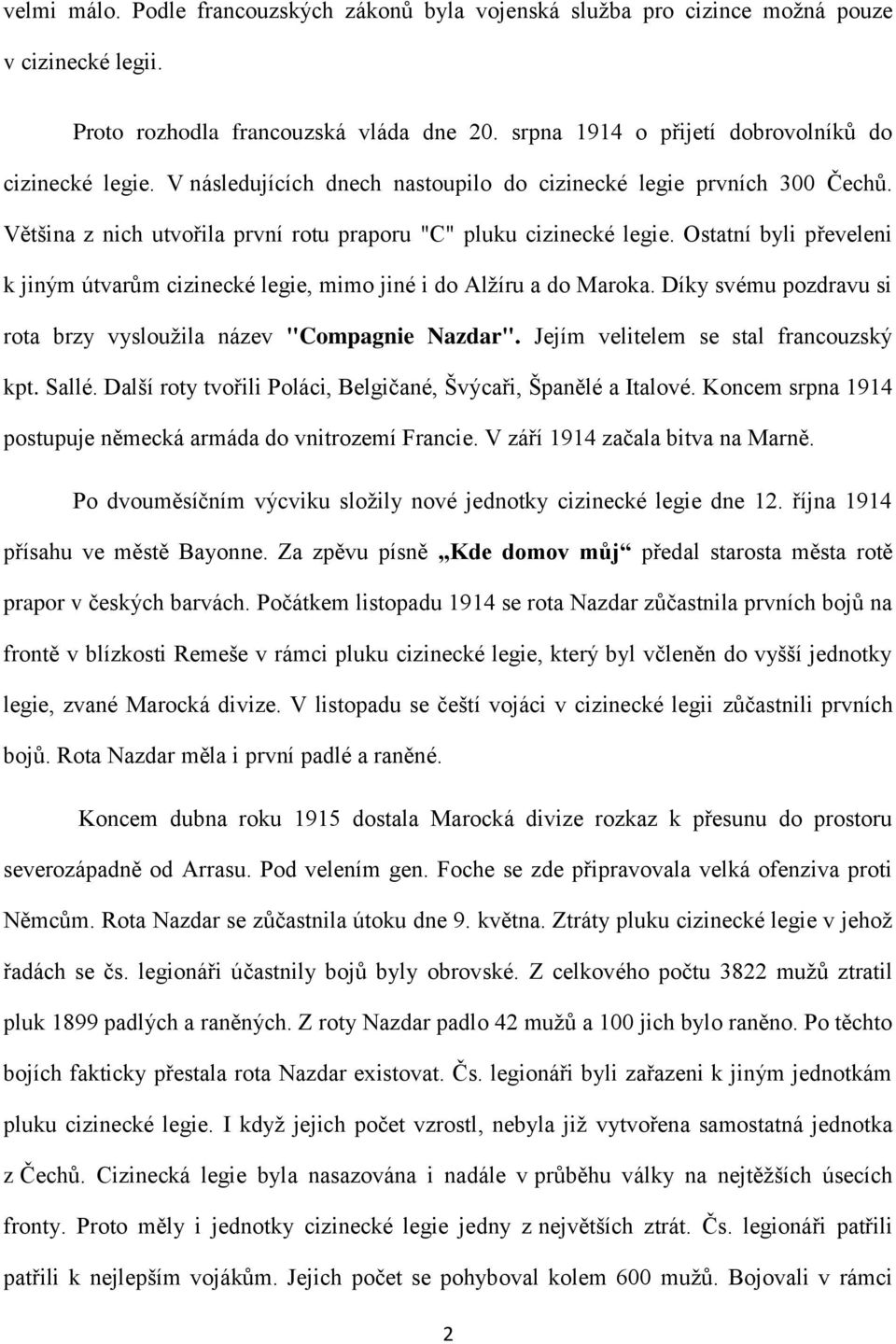 Ostatní byli převeleni k jiným útvarům cizinecké legie, mimo jiné i do Alžíru a do Maroka. Díky svému pozdravu si rota brzy vysloužila název "Compagnie Nazdar".