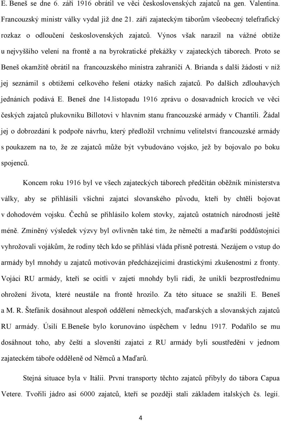 Výnos však narazil na vážné obtíže u nejvyššího velení na frontě a na byrokratické překážky v zajateckých táborech. Proto se Beneš okamžitě obrátil na francouzského ministra zahraničí A.