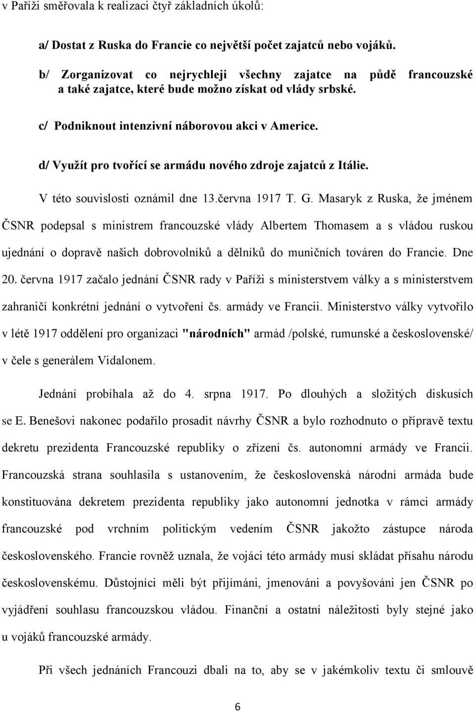 d/ Využít pro tvořící se armádu nového zdroje zajatců z Itálie. V této souvislosti oznámil dne 13.června 1917 T. G.