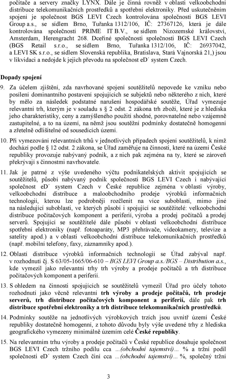 V., se sídlem Nizozemské království, Amsterdam, Herengracht 268. Dceřiné společnosti společnosti BGS LEVI Czech (BGS Retail s.r.o., se sídlem Brno, Tuřanka 1312/106, IČ: 26937042, a LEVI SK s.r.o., se sídlem Slovenská republika, Bratislava, Stará Vajnorská 21,) jsou v likvidaci a nedojde k jejich převodu na společnost ed system Czech.