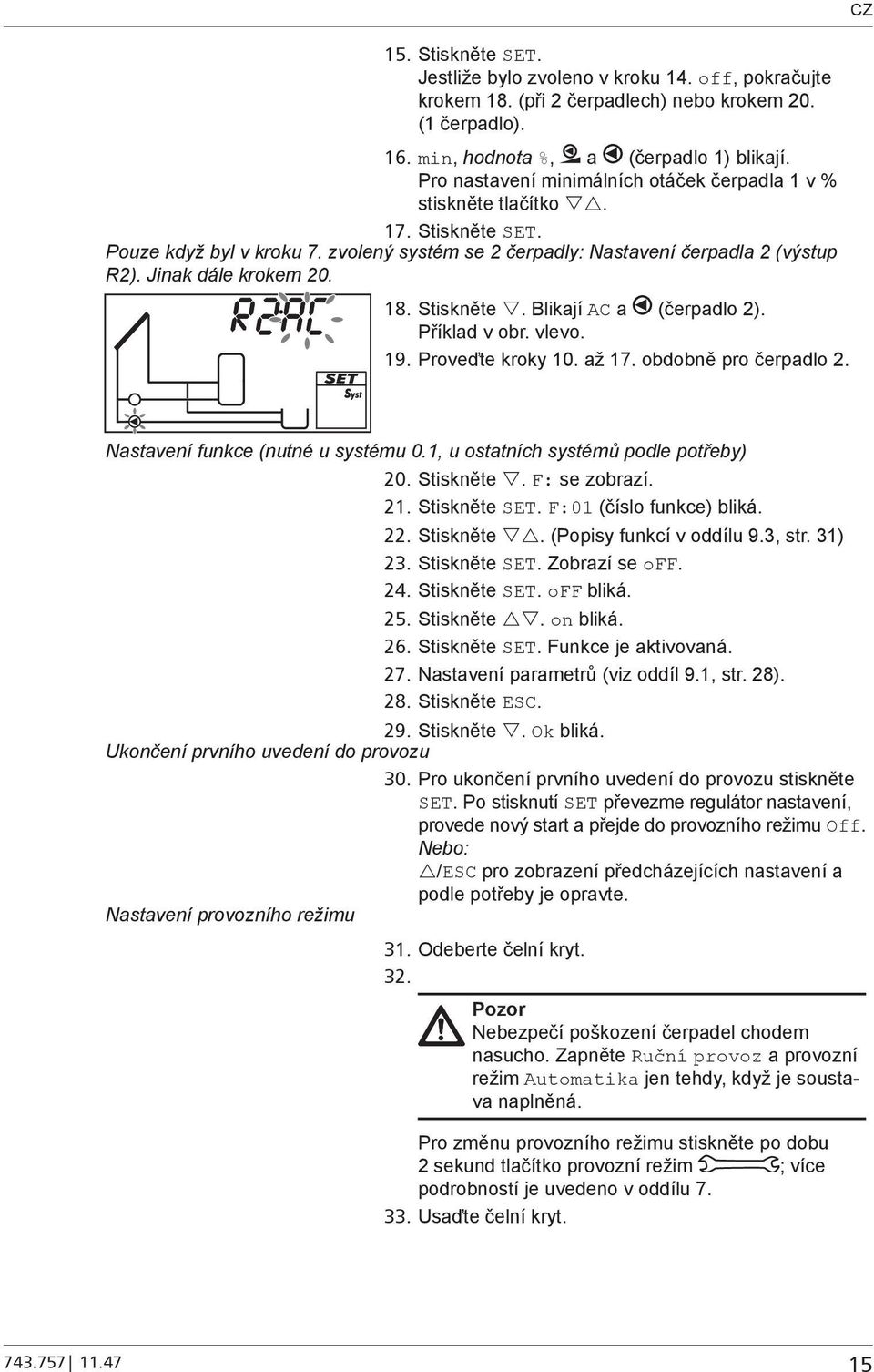 18. Stiskněte. Blikají AC a (čerpadlo 2). Příklad v obr. vlevo. 19. Proveďte kroky 10. až 17. obdobně pro čerpadlo 2. Nastavení funkce (nutné u systému 0.1, u ostatních systémů podle potřeby) 20.