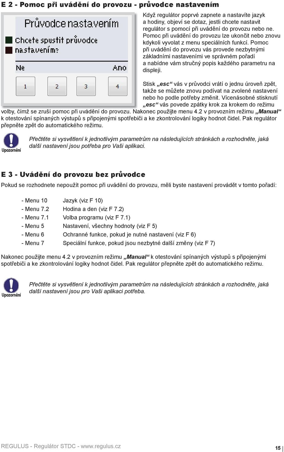 Pomoc při uvádění do provozu vás provede nezbytnými základními nastaveními ve správném pořadí a nabídne vám stručný popis každého parametru na displeji.