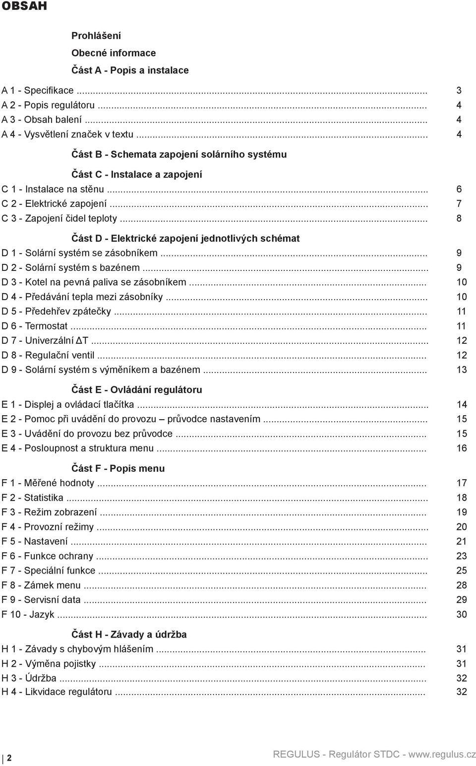 .. 8 Část D - Elektrické zapojení jednotlivých schémat D 1 - Solární systém se zásobníkem... 9 D 2 - Solární systém s bazénem... 9 D 3 - Kotel na pevná paliva se zásobníkem.