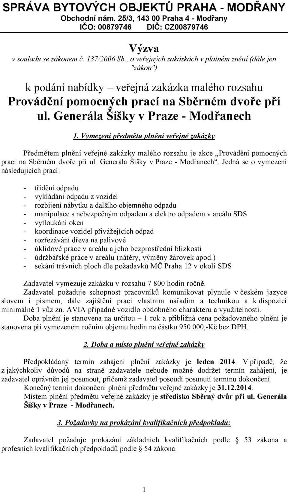 Vymezení předmětu plnění veřejné zakázky Předmětem plnění veřejné zakázky malého rozsahu je akce Provádění pomocných prací na Sběrném dvoře při ul. Generála Šišky v Praze - Modřanech.