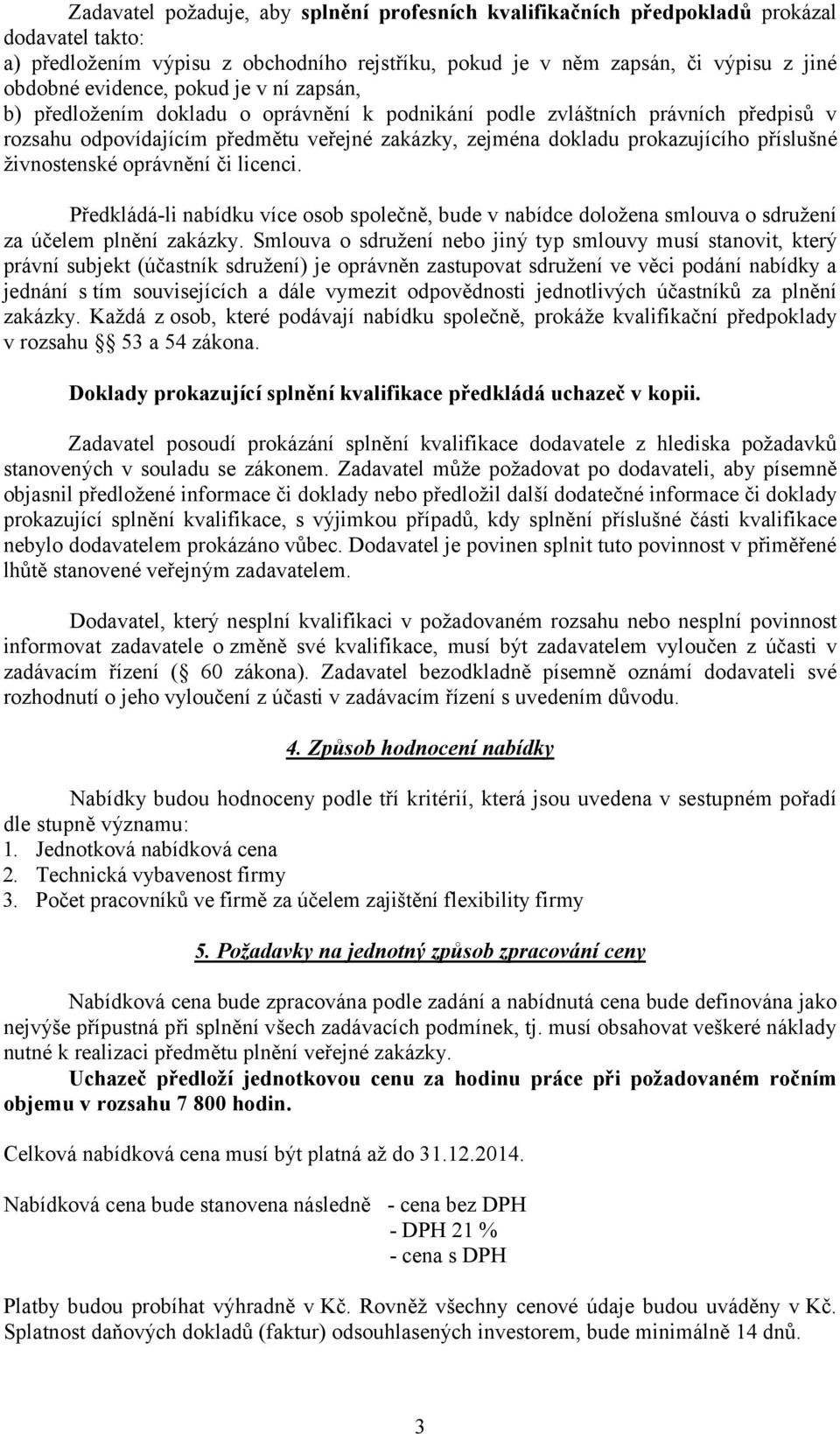 živnostenské oprávnění či licenci. Předkládá-li nabídku více osob společně, bude v nabídce doložena smlouva o sdružení za účelem plnění zakázky.