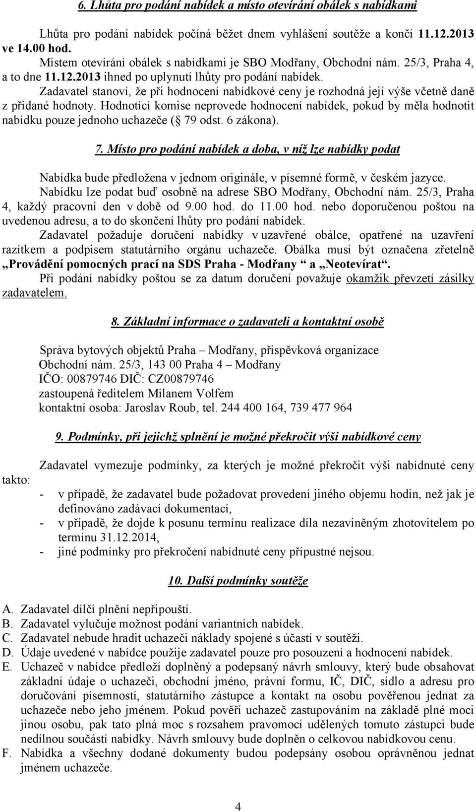 Zadavatel stanoví, že při hodnocení nabídkové ceny je rozhodná její výše včetně daně z přidané hodnoty.