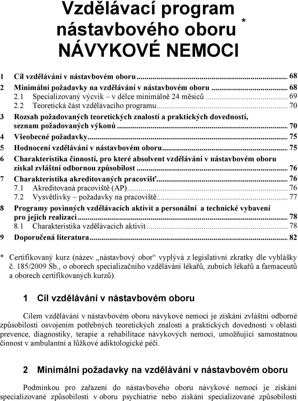 .. 75 8 5 Hodnocení vzd lávání v nástavbovém oboru... 75 8 6 Charakteristika inností, pro které absolvent vzd lávání v nástavbovém oboru získal zvláštní odbornou zp sobilost.