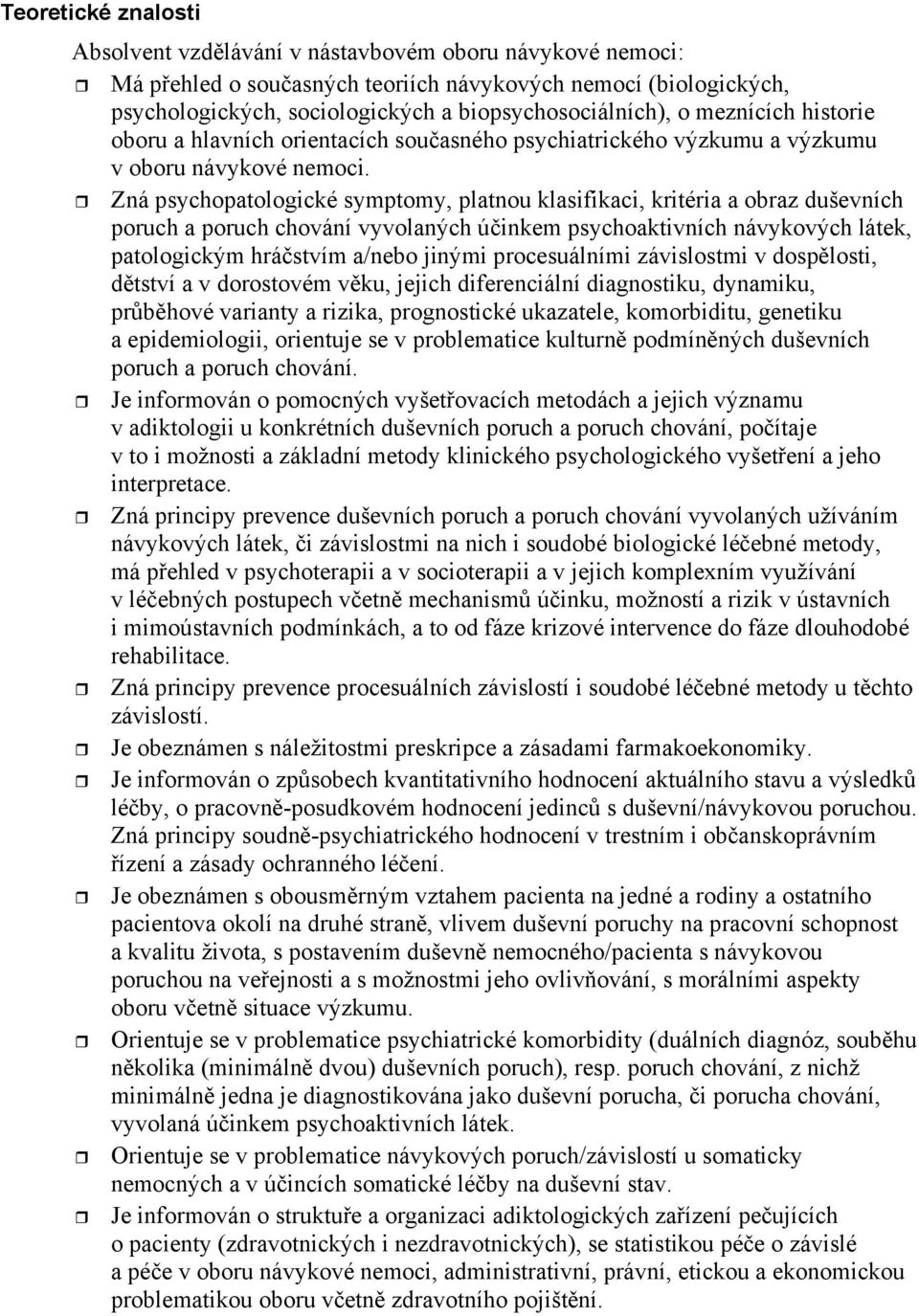 Zná psychopatologické symptomy, platnou klasifikaci, kritéria a obraz duševních poruch a poruch chování vyvolaných ú inkem psychoaktivních návykových látek, patologickým hrá stvím a/nebo jinými