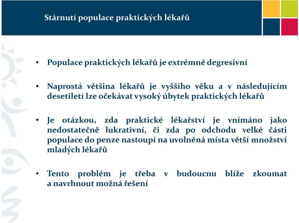 praktické lékařství je vnímáno jako nedostatečně lukrativní, či zda po odchodu velké části populace do penze