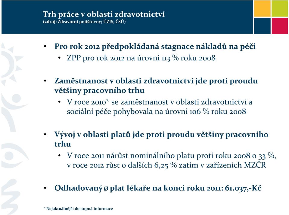 sociální péče pohybovala na úrovni 106 % roku 2008 Vývoj v oblasti platů jde proti proudu většiny pracovního trhu V roce 2011 nárůst nominálního platu proti