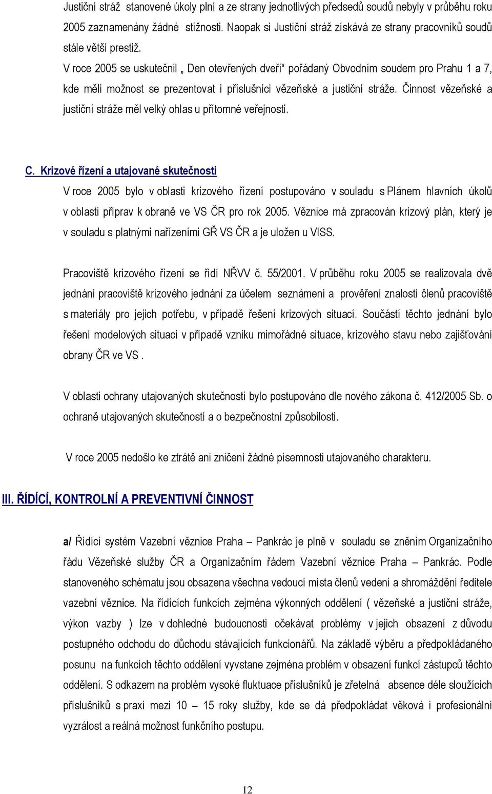 V roce 2005 se uskutečnil Den otevřených dveří pořádaný Obvodním soudem pro Prahu 1 a 7, kde měli možnost se prezentovat i příslušníci vězeňské a justiční stráže.