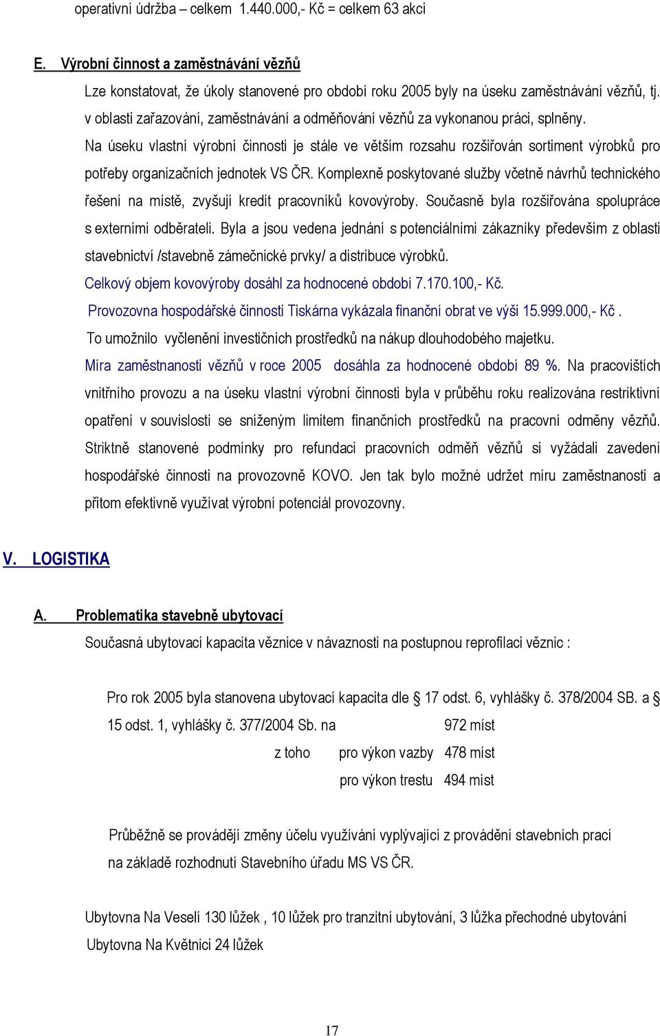 Na úseku vlastní výrobní činnosti je stále ve větším rozsahu rozšiřován sortiment výrobků pro potřeby organizačních jednotek VS ČR.