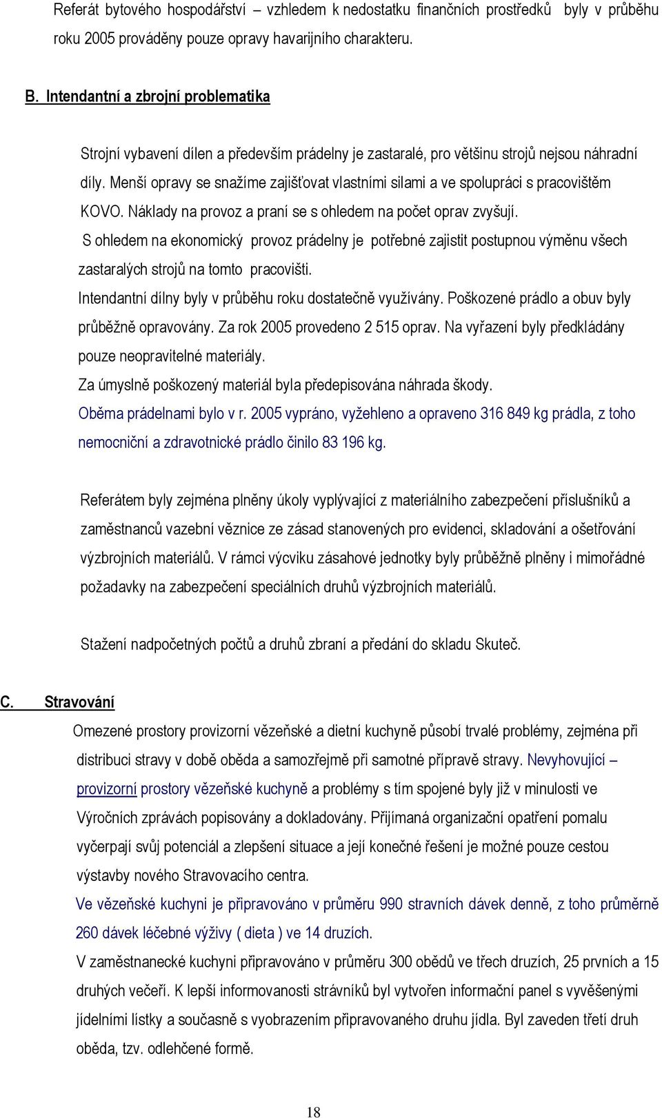 Menší opravy se snažíme zajišťovat vlastními silami a ve spolupráci s pracovištěm KOVO. Náklady na provoz a praní se s ohledem na počet oprav zvyšují.