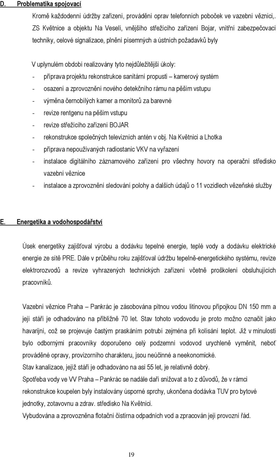 nejdůležitější úkoly: - příprava projektu rekonstrukce sanitární propusti kamerový systém - osazení a zprovoznění nového detekčního rámu na pěším vstupu - výměna černobílých kamer a monitorů za