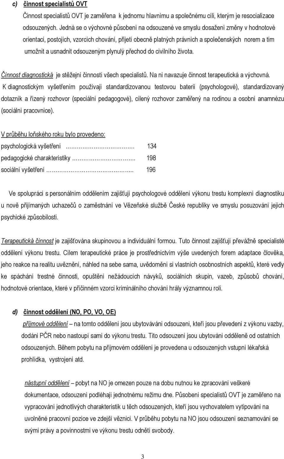 odsouzeným plynulý přechod do civilního života. Činnost diagnostická je stěžejní činností všech specialistů. Na ni navazuje činnost terapeutická a výchovná.