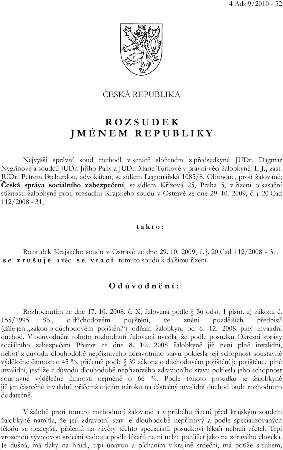 Petrem Breburdou, advokátem, se sídlem Legionářská 1085/8, Olomouc, proti žalované: Česká správa sociálního zabezpečení, se sídlem Křížová 25, Praha 5, v řízení o kasační stížnosti žalobkyně proti