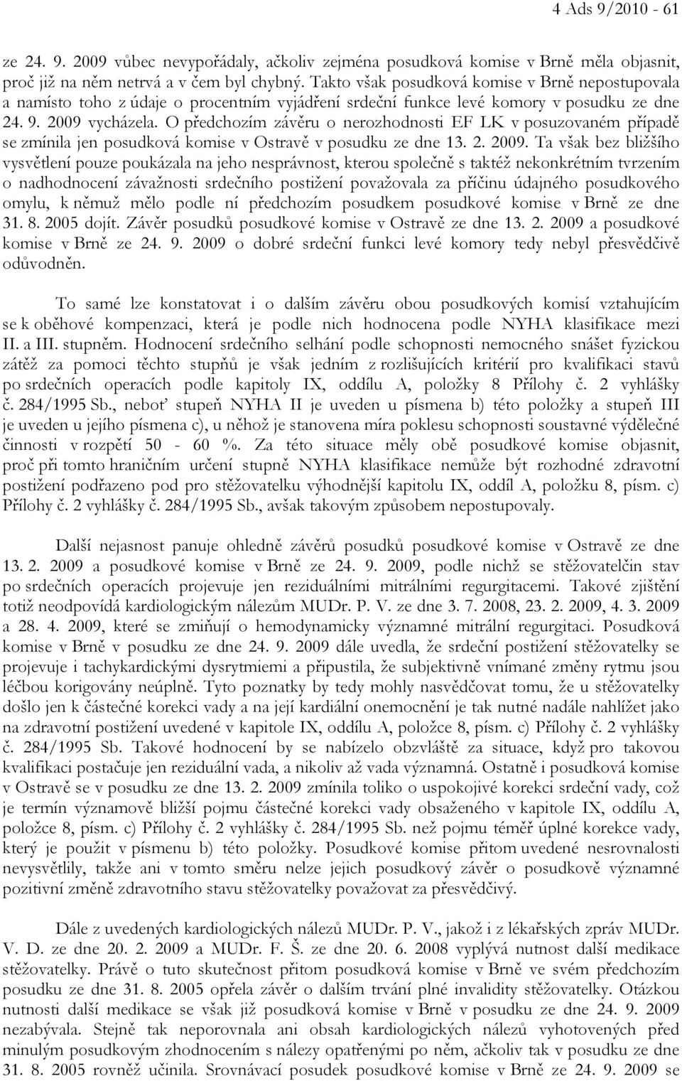 O předchozím závěru o nerozhodnosti EF LK v posuzovaném případě se zmínila jen posudková komise v Ostravě v posudku ze dne 13. 2. 2009.