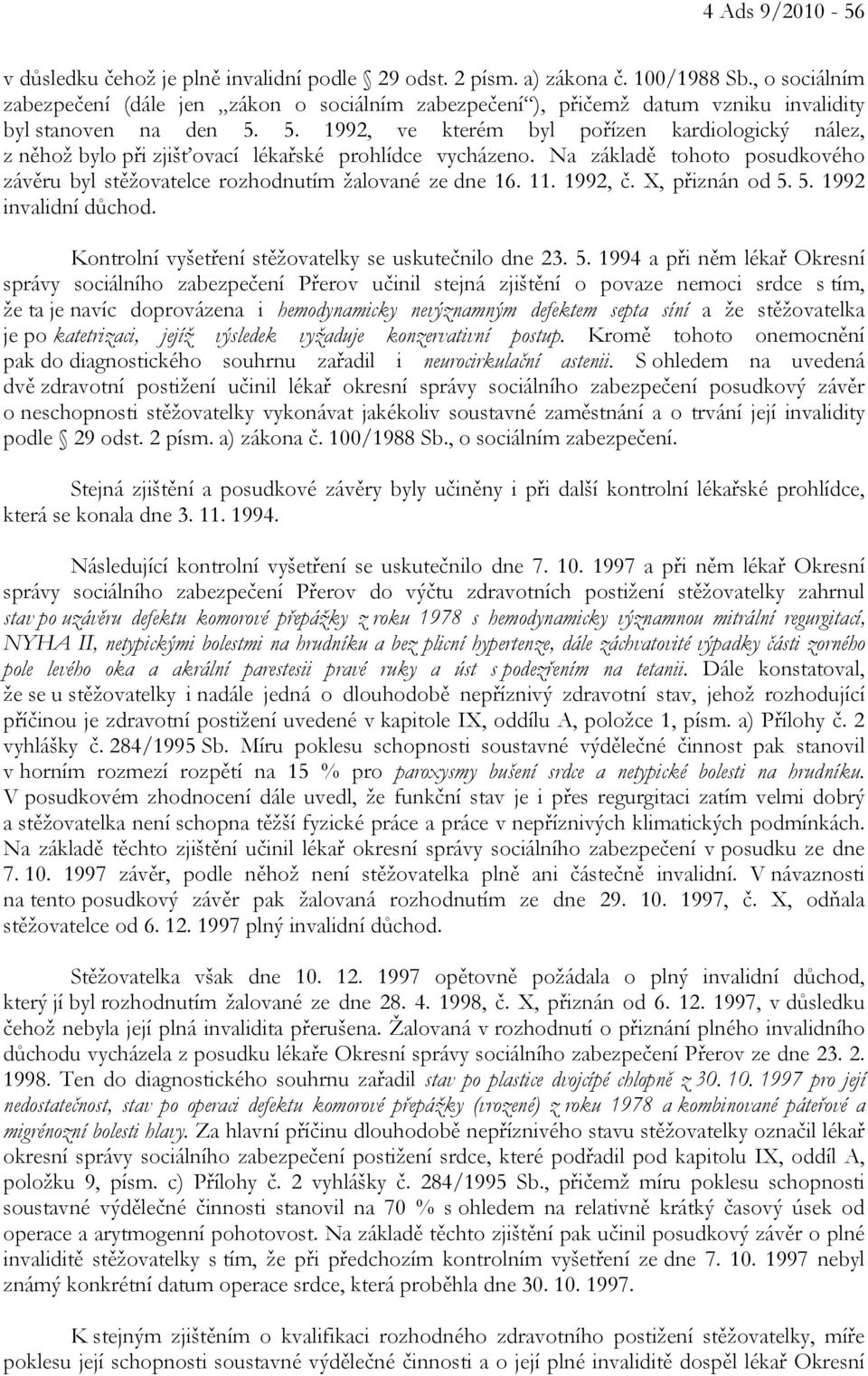 5. 1992, ve kterém byl pořízen kardiologický nález, z něhož bylo při zjišťovací lékařské prohlídce vycházeno. Na základě tohoto posudkového závěru byl stěžovatelce rozhodnutím žalované ze dne 16. 11.