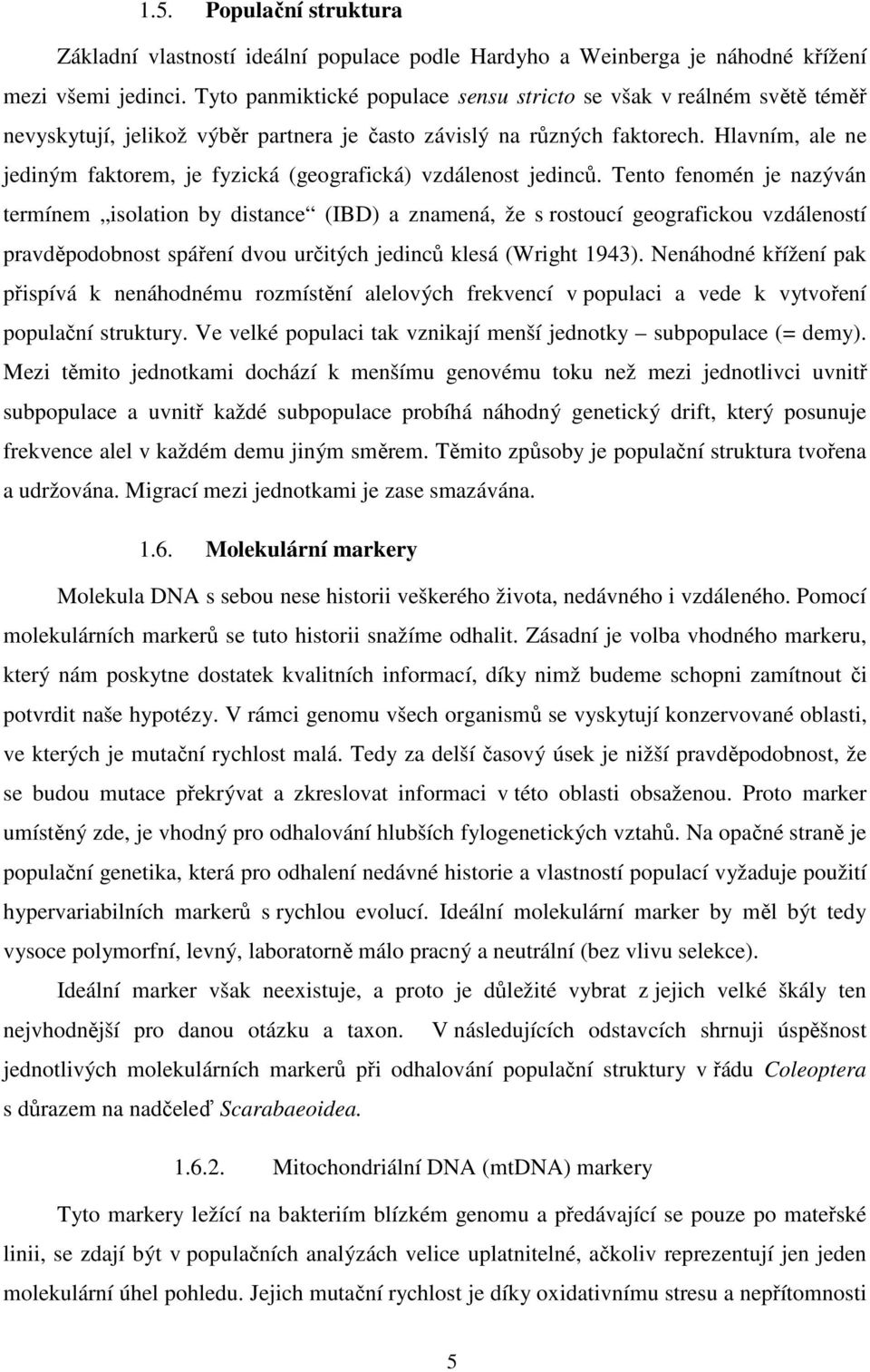 Hlavním, ale ne jediným faktorem, je fyzická (geografická) vzdálenost jedinců.