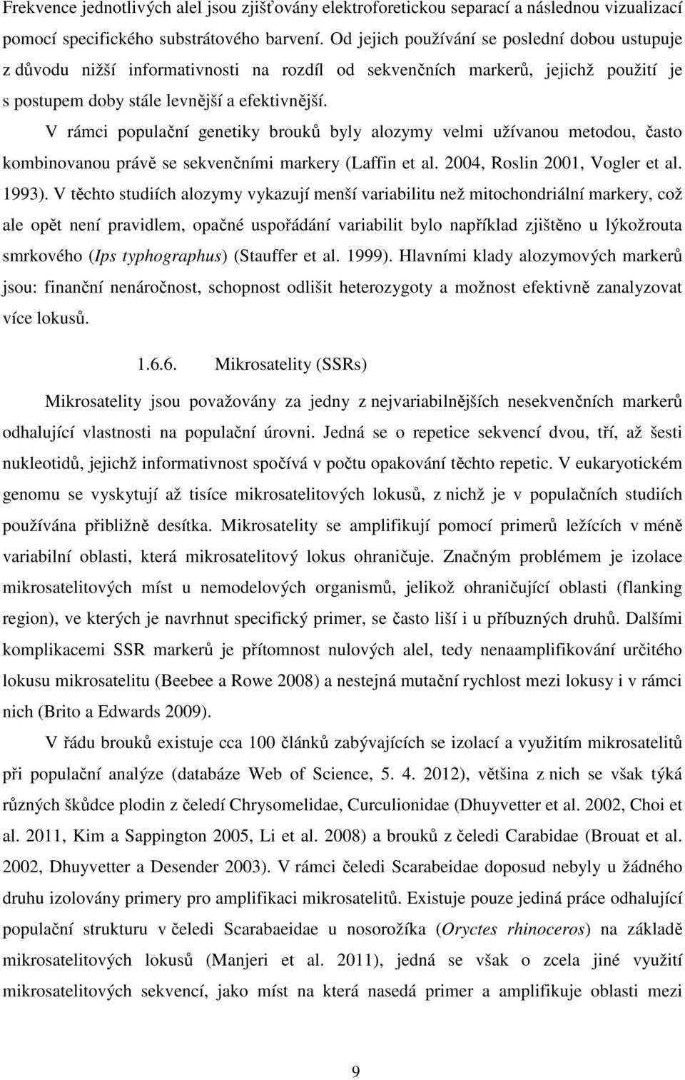 V rámci populační genetiky brouků byly alozymy velmi užívanou metodou, často kombinovanou právě se sekvenčními markery (Laffin et al. 2004, Roslin 2001, Vogler et al. 1993).